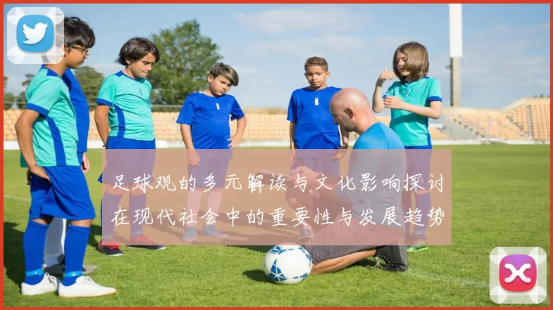 足球观的多元解读与文化影响探讨在现代社会中的重要性与发展趋势