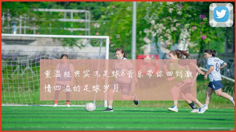 重温经典实况足球8音乐带你回到激情四溢的足球岁月
